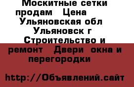 Москитные сетки продам › Цена ­ 500 - Ульяновская обл., Ульяновск г. Строительство и ремонт » Двери, окна и перегородки   